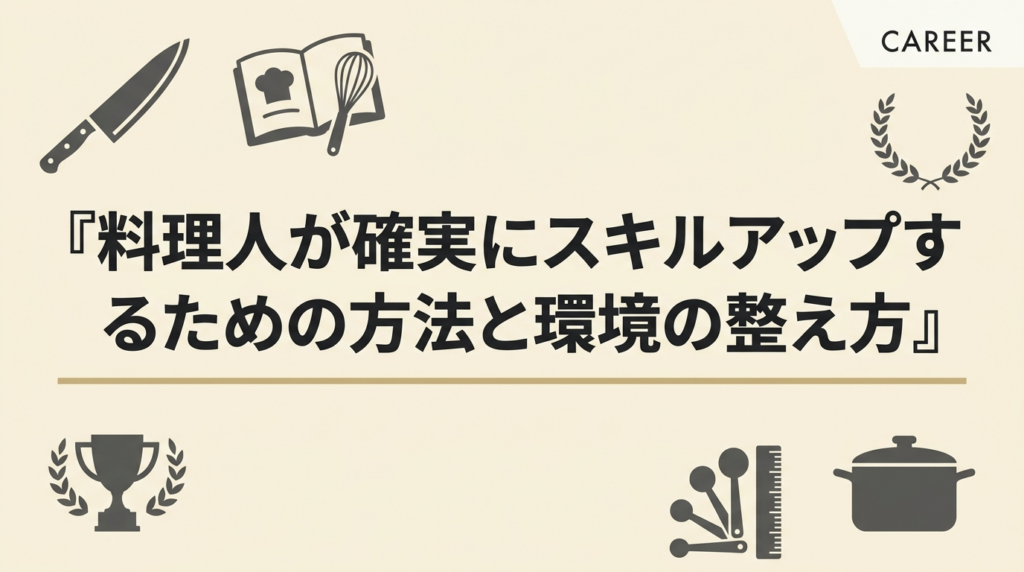 料理人が確実にスキルアップするための方法と環境の整え方を解説