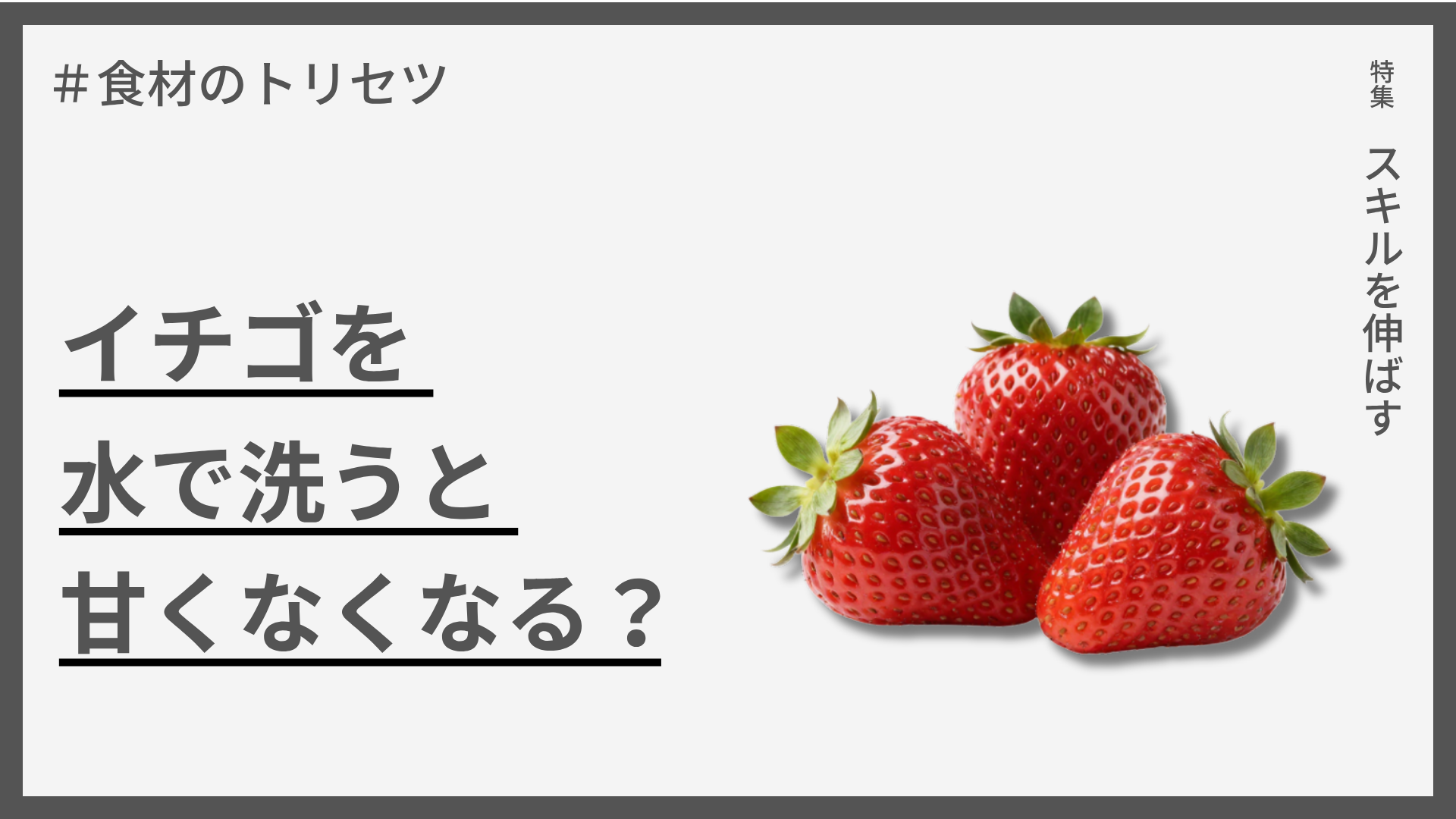 【食材のトリセツ】イチゴを水で洗うと甘くなくなる？正解は「塩水」