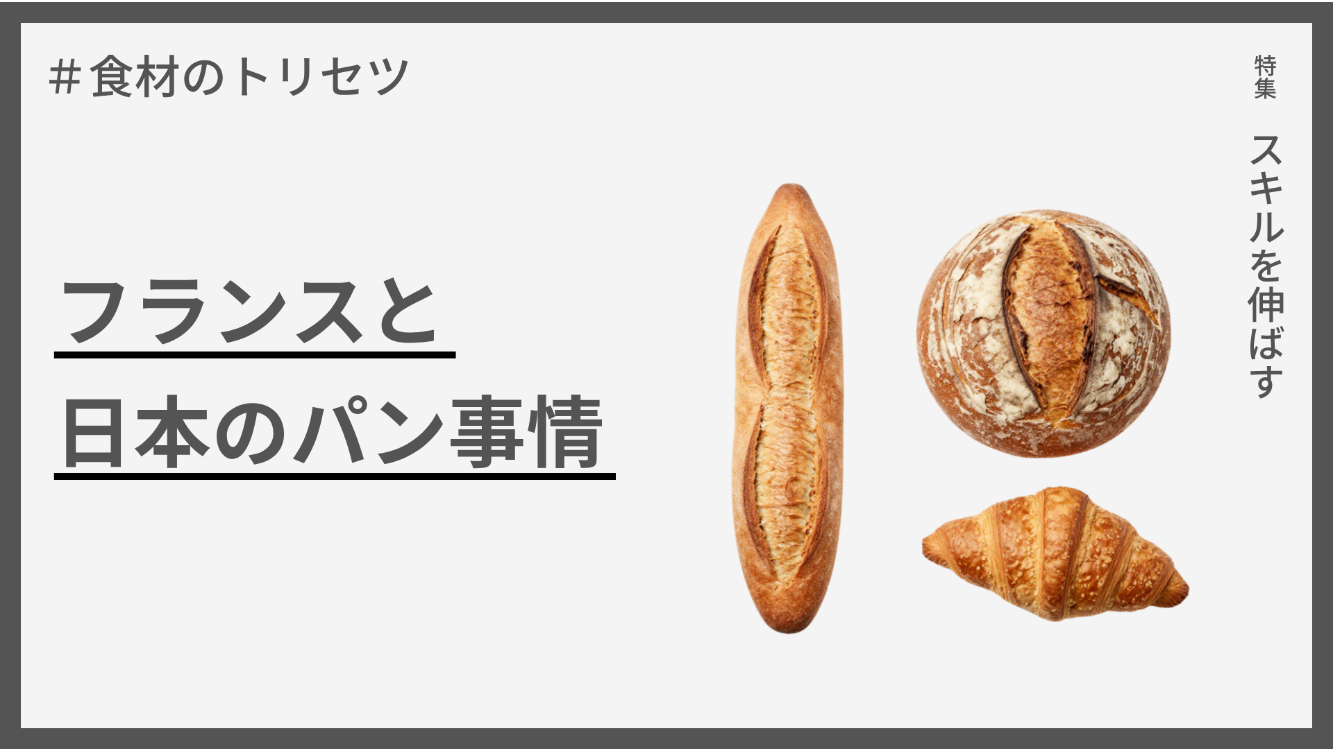 【食材のトリセツ】フランスと日本のパン事情 — なぜ日本のパンはふわふわで、フランスのパンはパリパリなのか？