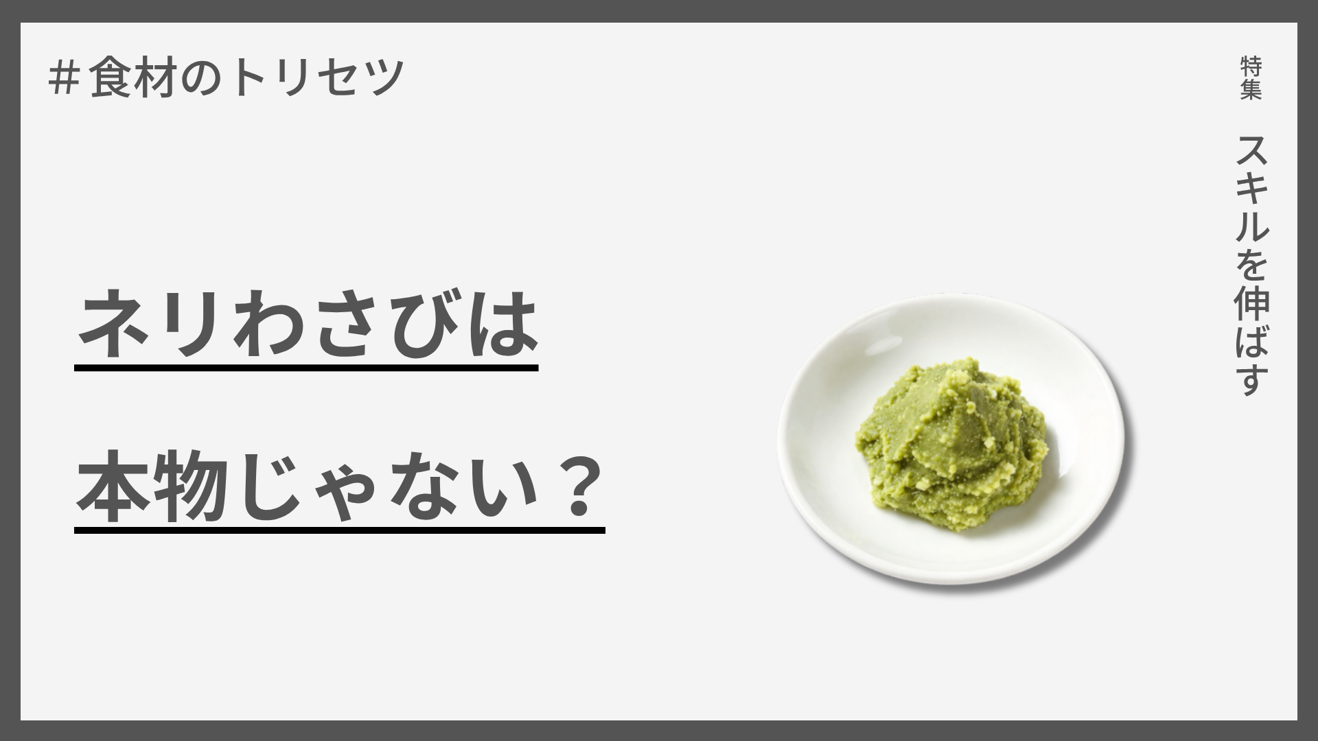 【食材のトリセツ】ネリわさびは本物じゃない？ — 本わさびとの決定的な違い